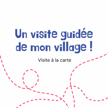 Une visite guidée de mon village – Visite à la carte !